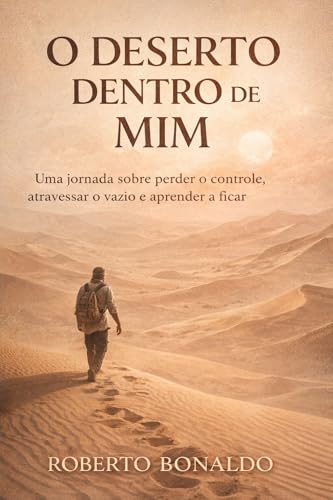 O Deserto Dentro de Mim: Uma jornada sobre perder o controle, atr...