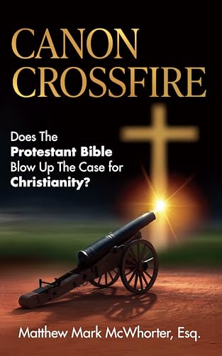 Canon Crossfire: Does the Protestant Bible Blow up the Case for Christianity?