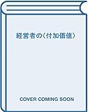 経営者の〈付加価値〉: 理論構築者としてのトップ・マネジメント