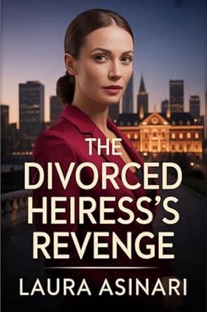 The Divorced Heiress’s Revenge: A Heartbreaking Romance of Love Lost