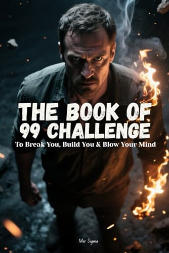 The Book of 99 Challenges : To Break You, Build You & Blow Your Mind: A Self-Transformation Journey Through Chaos, Pain, and Power
