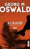 Alle, die du liebst: Roman - Georg M. Oswald 