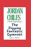 JORDAN CHILES (Kids Biography): The Flipping Fantastic Gymnast