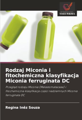 Rodzaj Miconia i fitochemiczna klasyfikacja Miconia ferruginata DC: Przegląd rodzaju Miconia (Melastomataceae) i fitochemiczna klasyfikacja części ... cz¿¿ci nadziemnych Miconia ferruginata DC