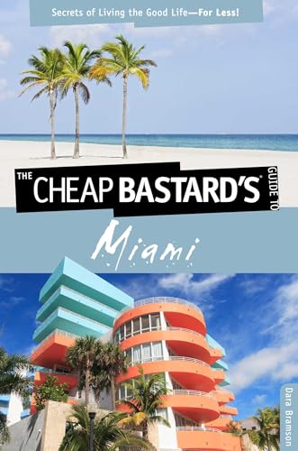 Cheap Bastard's™ Guide to Miami: Secrets Of Living The Good Life--For Less!