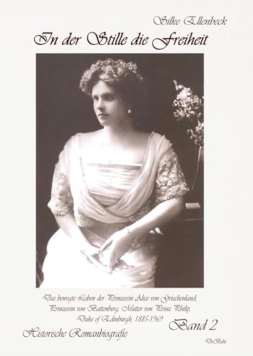 Ellenbeck, Silke: In der Stille die Freiheit Band 2 - Das bewegte Leben der Prinzessin Alice von Griechenland, Prinzessin von Battenberg, Mutter von Prinz Philip, Duke of Edinburgh, 1885-1969 - Die Jahre 1923 bis 1969