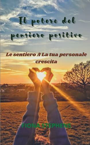 Il potere del pensiero positivo: Le sentiero A La tua personale crescita - Stephens, Fiona