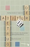 Der Abiturbetrug: Vom Scheitern des deutschen Bildungsföderalismus. Eine Streitschrift