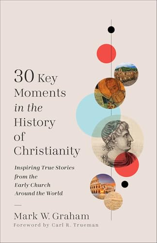 30 Key Moments in the History of Christianity: Inspiring True