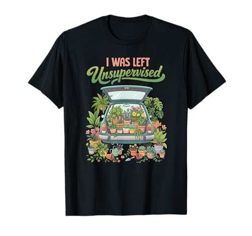 I was Left Unsupervised Plant Lover Funny Gardening Humor T-Shirt