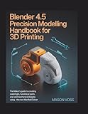 Blender 4.5 Precision Modelling Handbook for 3D Printing: The Maker’s Guide to Creating Watertight, Functional Parts and Mechanical Designs using the New Manifold Solver