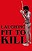 Laughing Fit to Kill: Black Humor in the Fictions of Slavery (The W.E.B. Du Bois Institute Series)