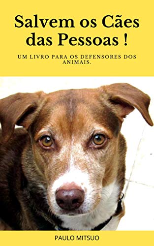Salvem os cães das pessoas: Um livro para os defensores dos animais