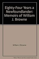 Eighty-four years a Newfoundlander: Memoirs of William J. Browne 0969097905 Book Cover