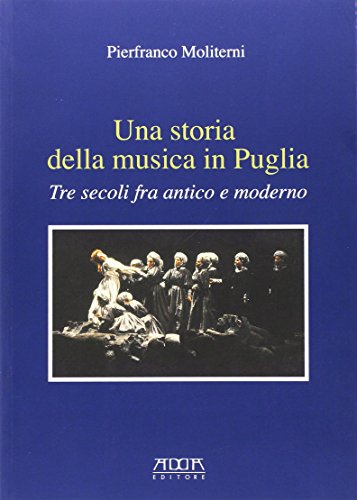 Una storia della musica in Puglia. Tre secoli fra antico e moderno