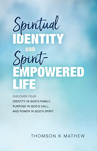 Spiritual Identity and Spirit-Empowered Life: Discover Your Identity in God's Family, Purpose in God's Call, and Power in God's Spirit
