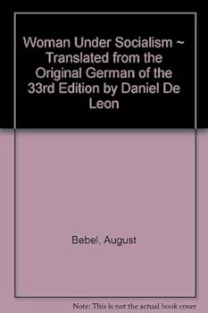 WOMAN UNDER SOCIALISM Translated from the Original German of the 33rd Edition by Daniel De Leon