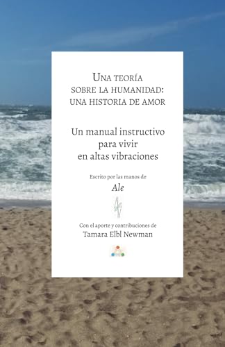 Una Teoría Sobre la Humanidad: Una Historia de Amor: Un Manual Instructivo en cómo Vivir en Altas Vibraciones (Spanish Edition)