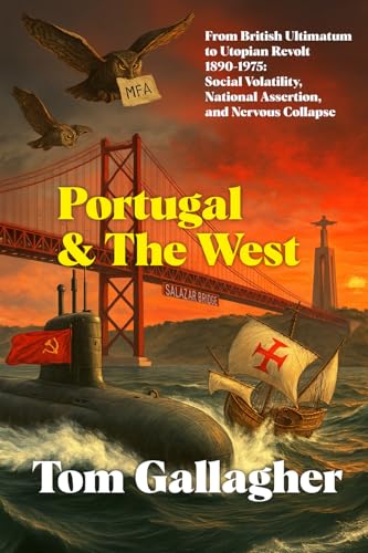 Portugal and the West: From British Ultimatum to Utopian Revolt, 1890-1975: Social Volatility, National Assertion, and Nervous C