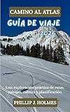CAMINO AL ATLAS GUÍA DE VIAJE 2026: Una exploración práctica de rutas, paisajes, cultura y planificación