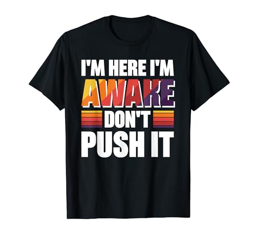 I'm Here I'm Awake Don't Push It Camiseta
