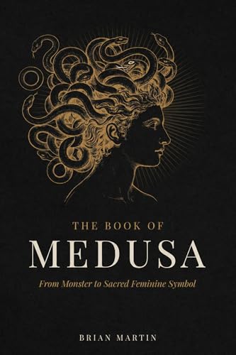 THE BOOK OF MEDUSA: From Monster to Sacred Feminine Symbol (Ancient Goddesses and Mystics 4)