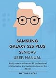 Samsung Galaxy S25 Plus Seniors User Manual: Easily master advanced AI, professional photography, and customizations on this device. (Device Manuals made Easy) (English Edition)