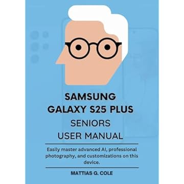 Samsung Galaxy S25 Plus Seniors User Manual: Easily master advanced AI, professional photography, and customizations on this device. (Device Manuals made Easy) (English Edition)