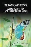 Metamorphosis: A Journey To Holistic Wellness (Full Color)