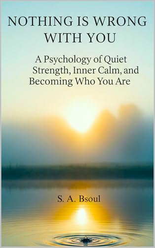 Nothing Is Wrong With You: A Psychology of Quiet Strength, Inner Calm, and Becoming Who You Are