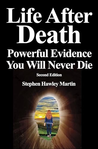 Life After Death, Powerful Evidence You Will Never Die: Second Edition (Life After Death Books Book 1)