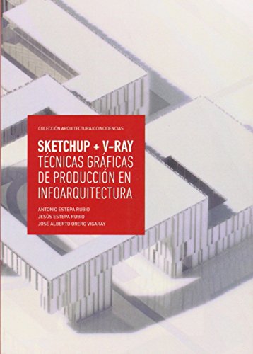 SketchUp + V-Ray. Técnicas gráficas de producción en infoarquitectura: 3 (Arquitectura/Coincidenc