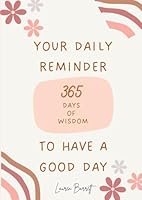 Your Daily Reminder to Have a Good Day: 365 Days of Wisdom B0DCW8HPX9 Book Cover