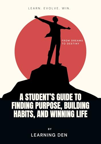 From Dreams to Destiny: A Student’s Guide to Finding Purpose, Building Habits, and Winning Life (The Student Success Series) (English Edition)