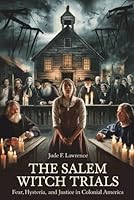 THE SALEM WITCH TRIALS: FEAR, HYSTERIA, AND JUSTICE IN COLONIAL AMERICA B0DYYL181B Book Cover