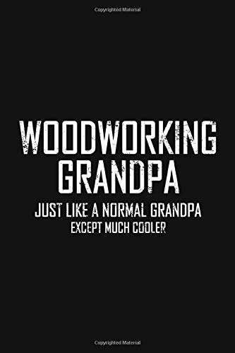 Woodworking GrandPa just like a normal Grandpa Except Much Cooler: Lined 6x9 Unique Notebook Journal Woodworking GrandPa just like a normal Grandpa Except Much Cooler: Lined 6x9 Unique Notebook Journal