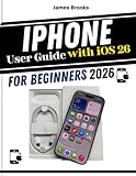 iPhone User Guide with iOS 26 For Beginners: Quick And illustrated guidance for everyday use, tips and features, settings, apps, security, and confident decision making (TECH MADE EASY 2026)