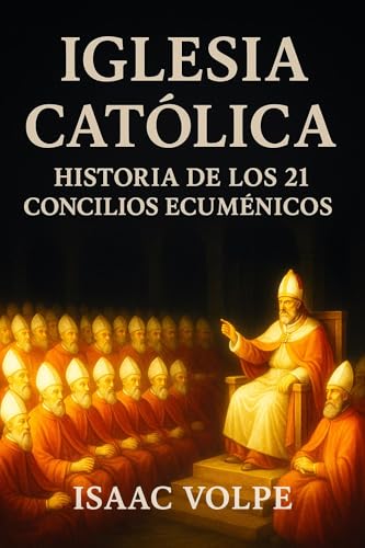 IGLESIA CATÓLICA, Historia de los 21 Concilios Ecuménicos : El corazón doctrinal de la Iglesia Católica a través de sus 21 Concilios Ecuménicos.