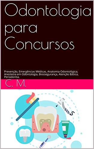 Odontologia para Concursos: Prevenção, Emergências Médicas, Anatomia Odontológica, Anestesia em Odon