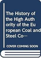 The History of the High Authority of the European Coal and Steel Community: Supranationality in Operation 0297821725 Book Cover