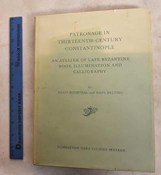 Hardcover Patronage in Thirteenth-Century Constantinople: An Atelier of Late Byzantine Book Illumination and Calligraphy (Dumbarton Oaks Studies) Book