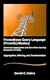 Prometheus Query Language (PromQL): Mastery Advanced Aggregation and Zero-Flake Alerting Blueprints...