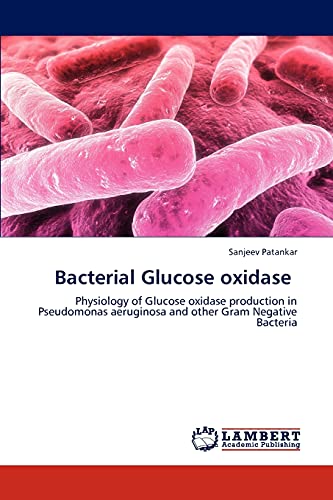 Bacterial Glucose oxidase: Physiology of Glucose oxidase production in Pseudomonas aeruginosa and other Gram Negative Bacteria