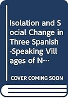 Isolation and Social Change in Three Spanish-Speaking Villages of New Mexico (IMMIGRANT COMMUNITIES AND ETHNIC MINORITIES IN THE UNITED STATES AND CANADA) 0404194907 Book Cover