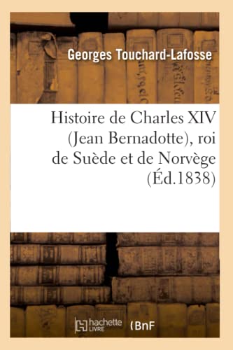 Histoire de Charles XIV (Jean Bernadotte), roi de Suède et de Norvège (Éd.1838) (Litterature) (French Edition)