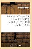 Histoire de France. 1-5, [Livres 1-5, 1-1461]. IV. [1380-1422.] - 1840 (&Atilde;d.1833-1841) (French Edition)