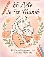 "El Arte de Ser Mamá: Un Libro de Colorear para Inspirarte y Relajarte" (Spanish Edition) B0F634GV5Y Book Cover