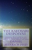 The Kah'Mari Desposyni: Sephardic Roots of Royal and Spanish Diaspora Of the Family lineage of Christ, Merari and Aaron 1518796915 Book Cover