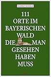 111 Orte im Bayerischen Wald, die man gesehen haben muss: Reiseführer - Marko Roeske 