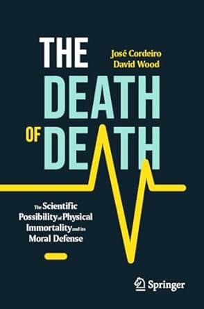 The Death of Death: The Scientific Possibility of Physical Immortality and its Moral Defense (Copernicus Books)